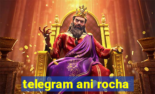 telegram ani rocha